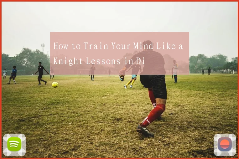 How to Train Your Mind Like a Knight Lessons in Di